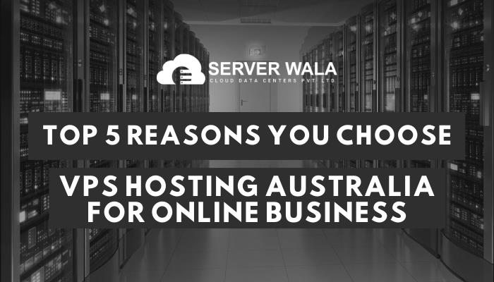 Best 5 Causes to Select VPS Web hosting Australia for on-line Industry