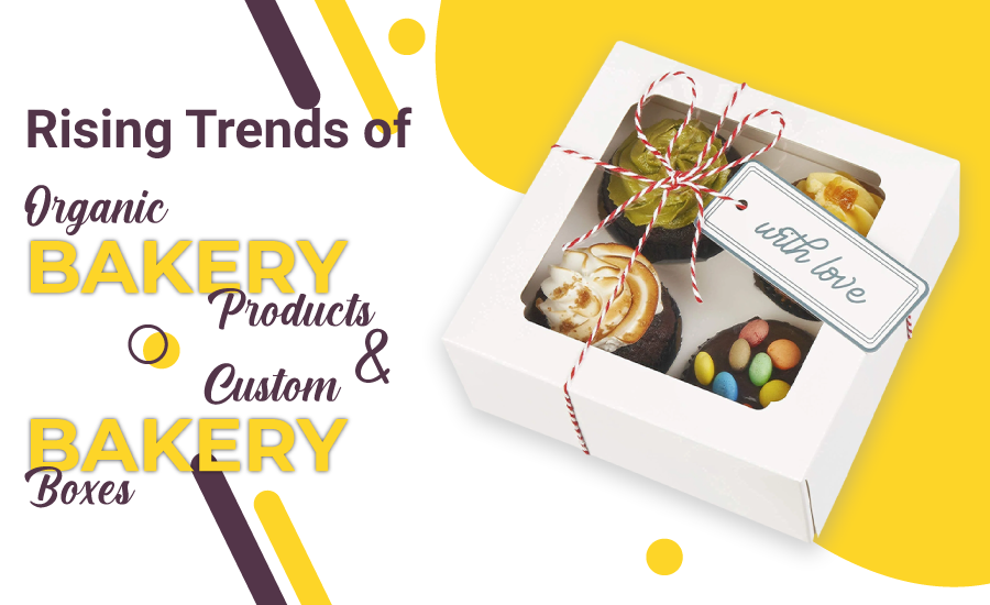 Rising Trends of Organic Bakery Products & Custom Bakery Boxes