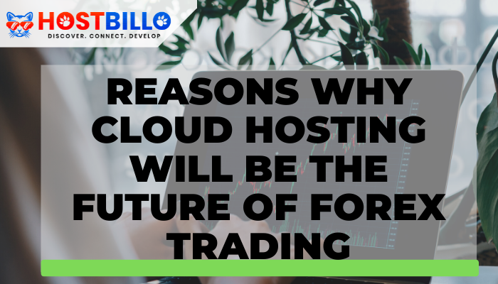 Reasons Why Cloud Hosting Will Be the Future of Forex Trading
